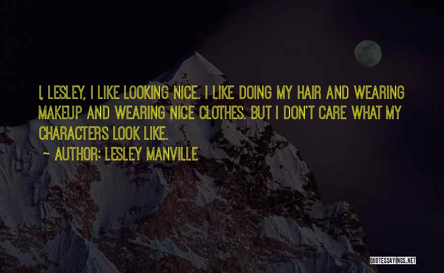 Lesley Manville Quotes: I, Lesley, I Like Looking Nice. I Like Doing My Hair And Wearing Makeup And Wearing Nice Clothes. But I