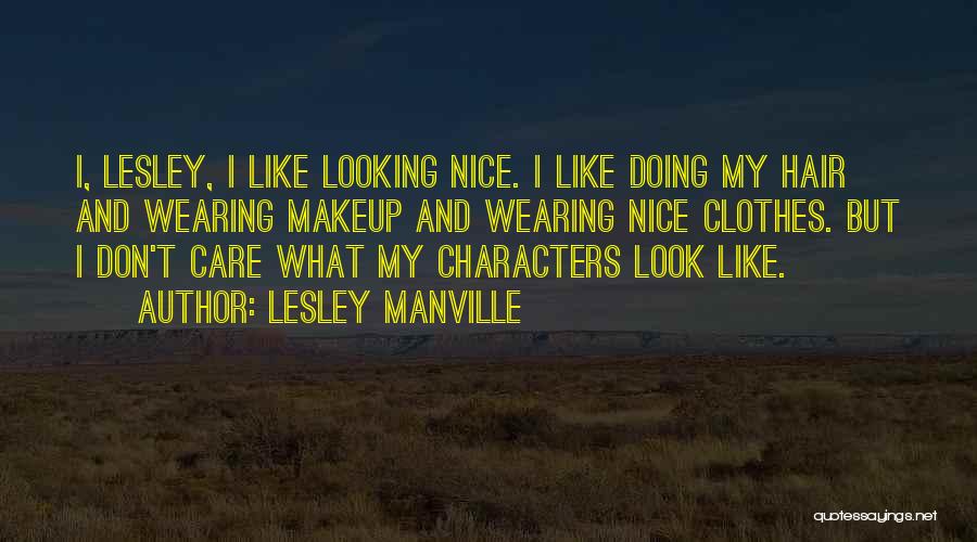 Lesley Manville Quotes: I, Lesley, I Like Looking Nice. I Like Doing My Hair And Wearing Makeup And Wearing Nice Clothes. But I