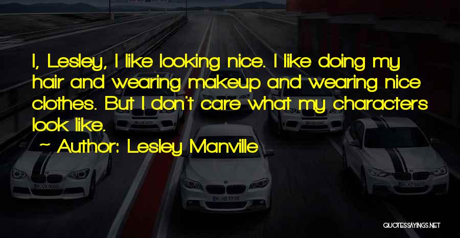 Lesley Manville Quotes: I, Lesley, I Like Looking Nice. I Like Doing My Hair And Wearing Makeup And Wearing Nice Clothes. But I