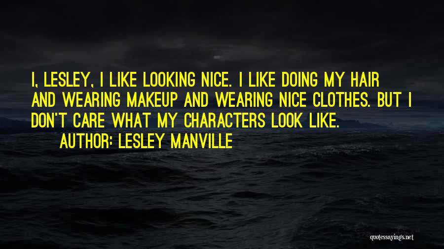 Lesley Manville Quotes: I, Lesley, I Like Looking Nice. I Like Doing My Hair And Wearing Makeup And Wearing Nice Clothes. But I