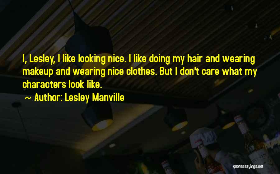 Lesley Manville Quotes: I, Lesley, I Like Looking Nice. I Like Doing My Hair And Wearing Makeup And Wearing Nice Clothes. But I