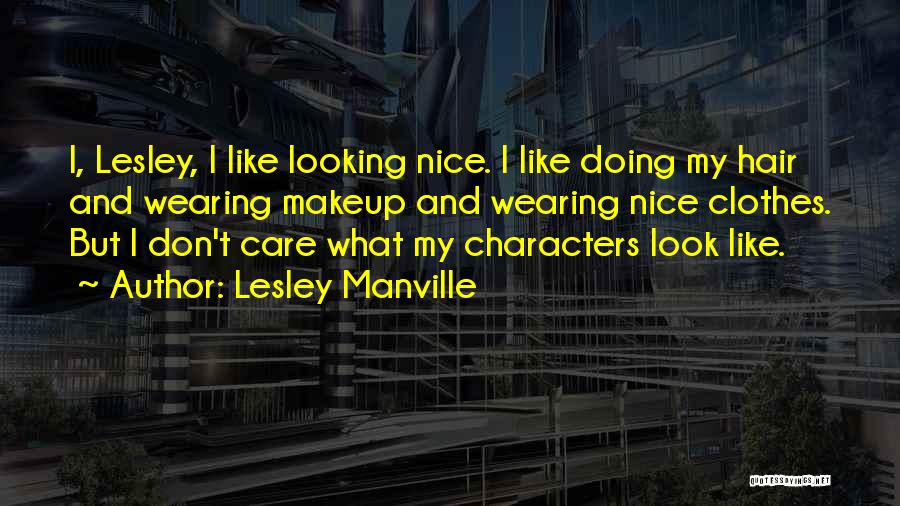 Lesley Manville Quotes: I, Lesley, I Like Looking Nice. I Like Doing My Hair And Wearing Makeup And Wearing Nice Clothes. But I