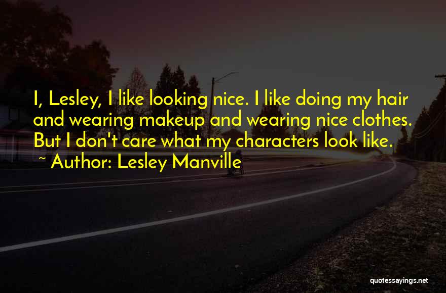 Lesley Manville Quotes: I, Lesley, I Like Looking Nice. I Like Doing My Hair And Wearing Makeup And Wearing Nice Clothes. But I