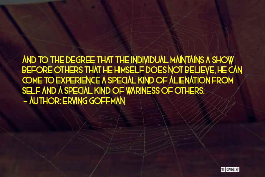 Erving Goffman Quotes: And To The Degree That The Individual Maintains A Show Before Others That He Himself Does Not Believe, He Can