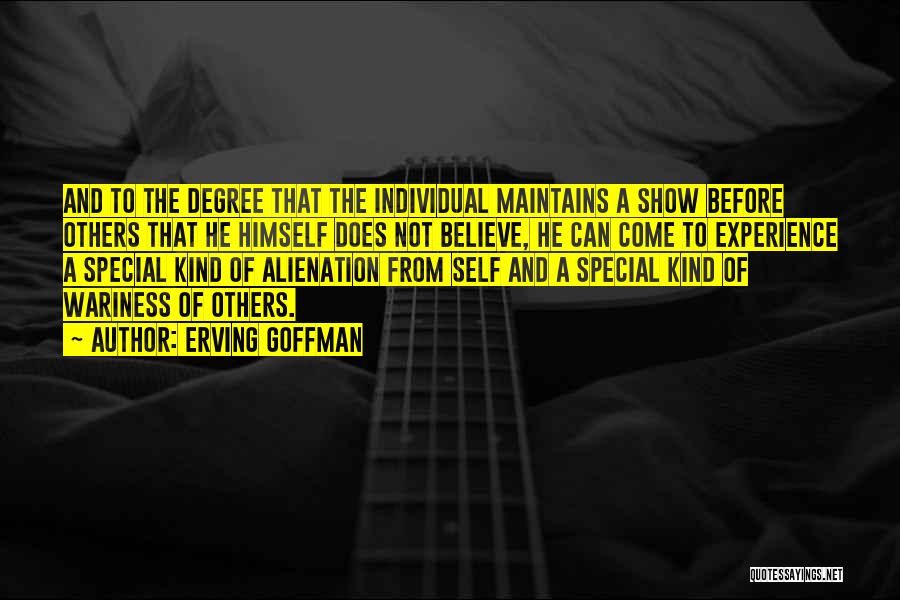Erving Goffman Quotes: And To The Degree That The Individual Maintains A Show Before Others That He Himself Does Not Believe, He Can