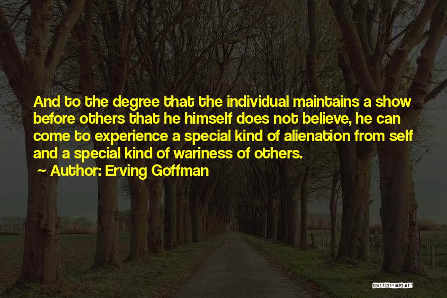 Erving Goffman Quotes: And To The Degree That The Individual Maintains A Show Before Others That He Himself Does Not Believe, He Can
