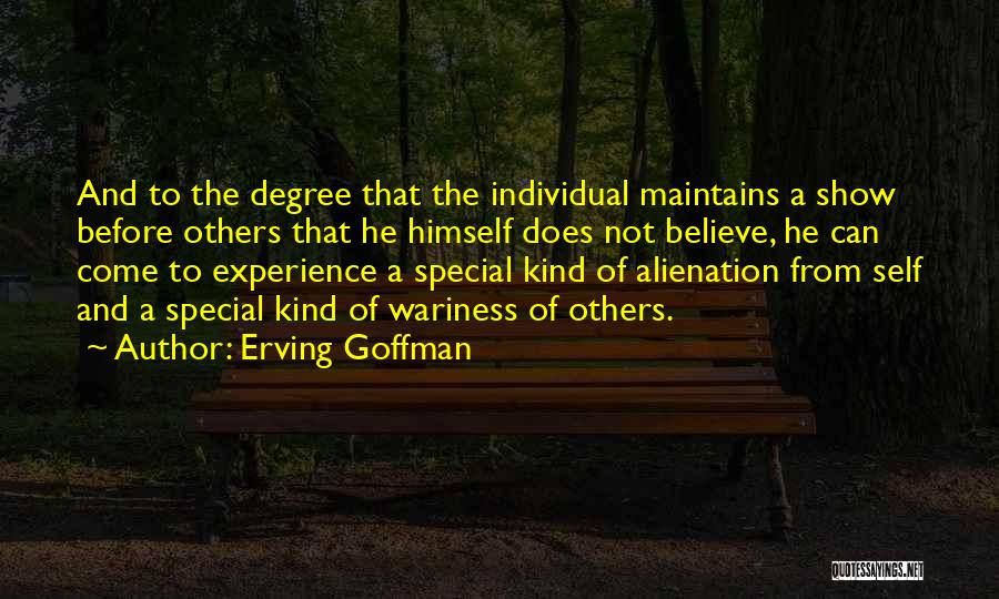 Erving Goffman Quotes: And To The Degree That The Individual Maintains A Show Before Others That He Himself Does Not Believe, He Can