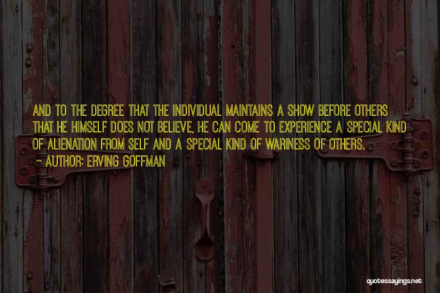 Erving Goffman Quotes: And To The Degree That The Individual Maintains A Show Before Others That He Himself Does Not Believe, He Can