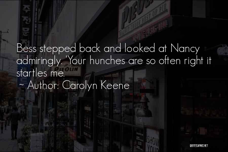 Carolyn Keene Quotes: Bess Stepped Back And Looked At Nancy Admiringly. 'your Hunches Are So Often Right It Startles Me.