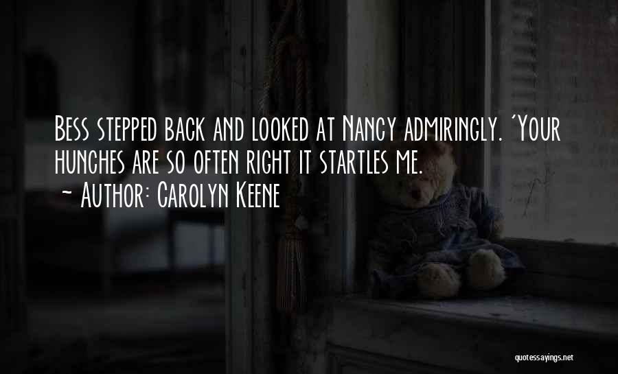 Carolyn Keene Quotes: Bess Stepped Back And Looked At Nancy Admiringly. 'your Hunches Are So Often Right It Startles Me.