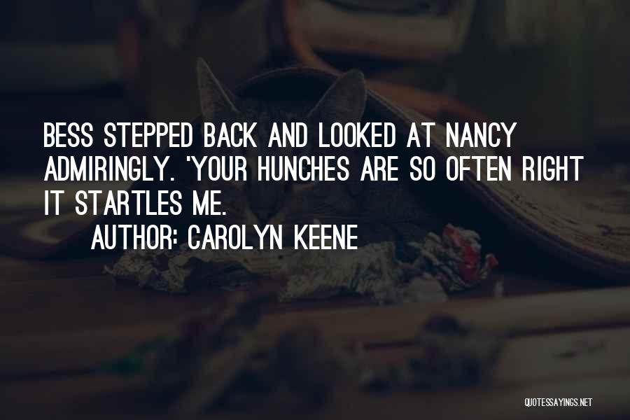 Carolyn Keene Quotes: Bess Stepped Back And Looked At Nancy Admiringly. 'your Hunches Are So Often Right It Startles Me.