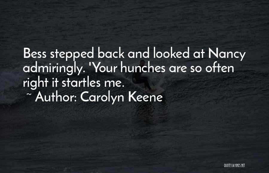 Carolyn Keene Quotes: Bess Stepped Back And Looked At Nancy Admiringly. 'your Hunches Are So Often Right It Startles Me.