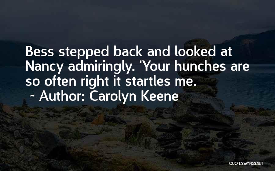 Carolyn Keene Quotes: Bess Stepped Back And Looked At Nancy Admiringly. 'your Hunches Are So Often Right It Startles Me.