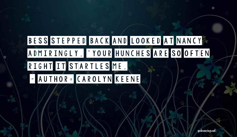 Carolyn Keene Quotes: Bess Stepped Back And Looked At Nancy Admiringly. 'your Hunches Are So Often Right It Startles Me.
