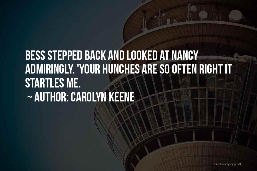 Carolyn Keene Quotes: Bess Stepped Back And Looked At Nancy Admiringly. 'your Hunches Are So Often Right It Startles Me.