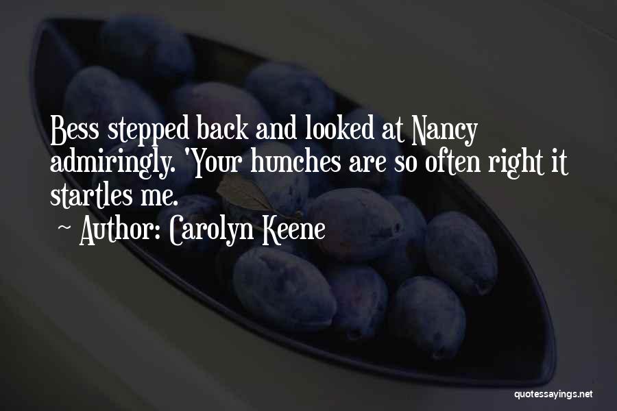 Carolyn Keene Quotes: Bess Stepped Back And Looked At Nancy Admiringly. 'your Hunches Are So Often Right It Startles Me.