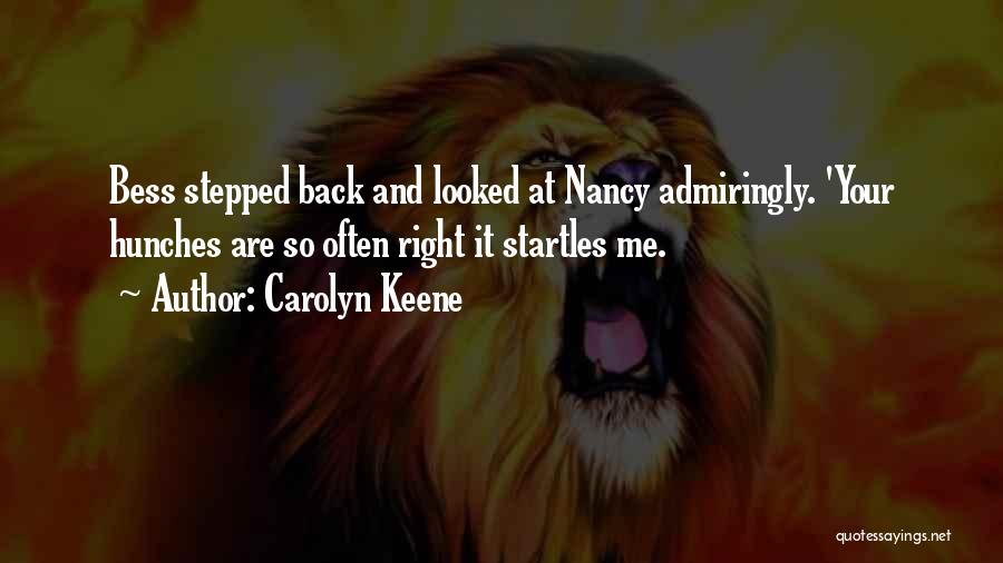 Carolyn Keene Quotes: Bess Stepped Back And Looked At Nancy Admiringly. 'your Hunches Are So Often Right It Startles Me.