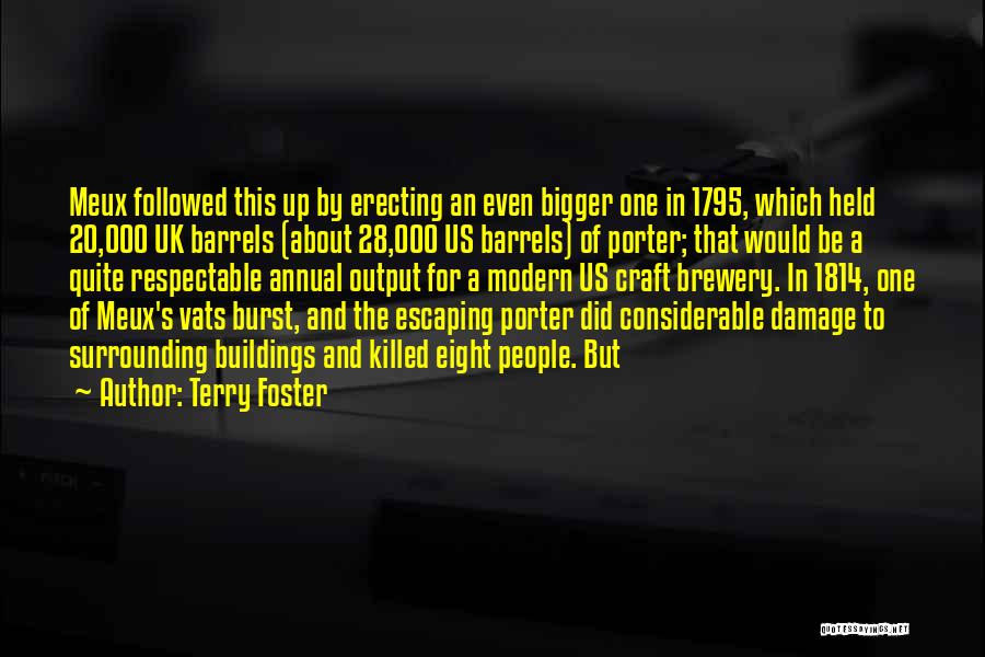 Terry Foster Quotes: Meux Followed This Up By Erecting An Even Bigger One In 1795, Which Held 20,000 Uk Barrels (about 28,000 Us