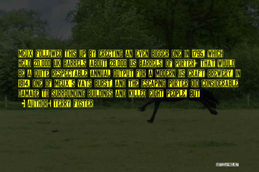 Terry Foster Quotes: Meux Followed This Up By Erecting An Even Bigger One In 1795, Which Held 20,000 Uk Barrels (about 28,000 Us