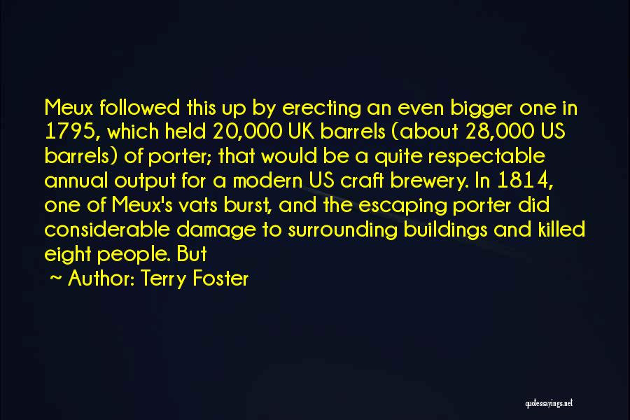 Terry Foster Quotes: Meux Followed This Up By Erecting An Even Bigger One In 1795, Which Held 20,000 Uk Barrels (about 28,000 Us