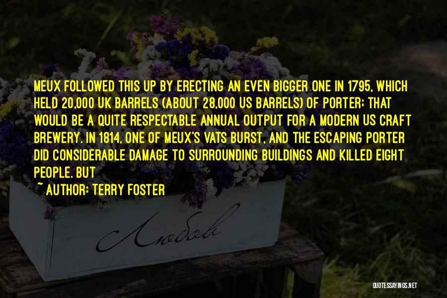 Terry Foster Quotes: Meux Followed This Up By Erecting An Even Bigger One In 1795, Which Held 20,000 Uk Barrels (about 28,000 Us