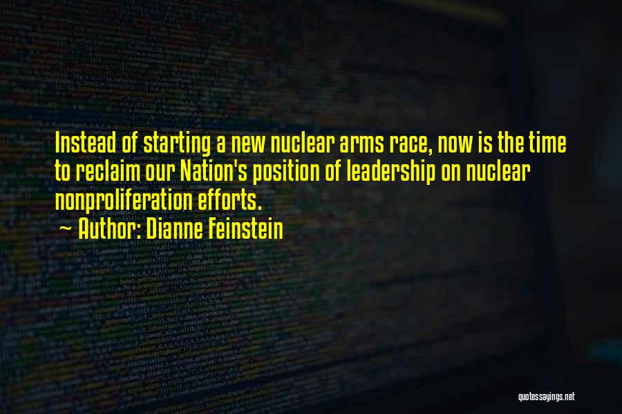 Dianne Feinstein Quotes: Instead Of Starting A New Nuclear Arms Race, Now Is The Time To Reclaim Our Nation's Position Of Leadership On