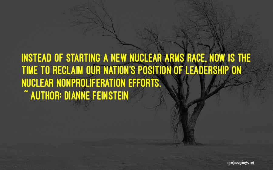 Dianne Feinstein Quotes: Instead Of Starting A New Nuclear Arms Race, Now Is The Time To Reclaim Our Nation's Position Of Leadership On