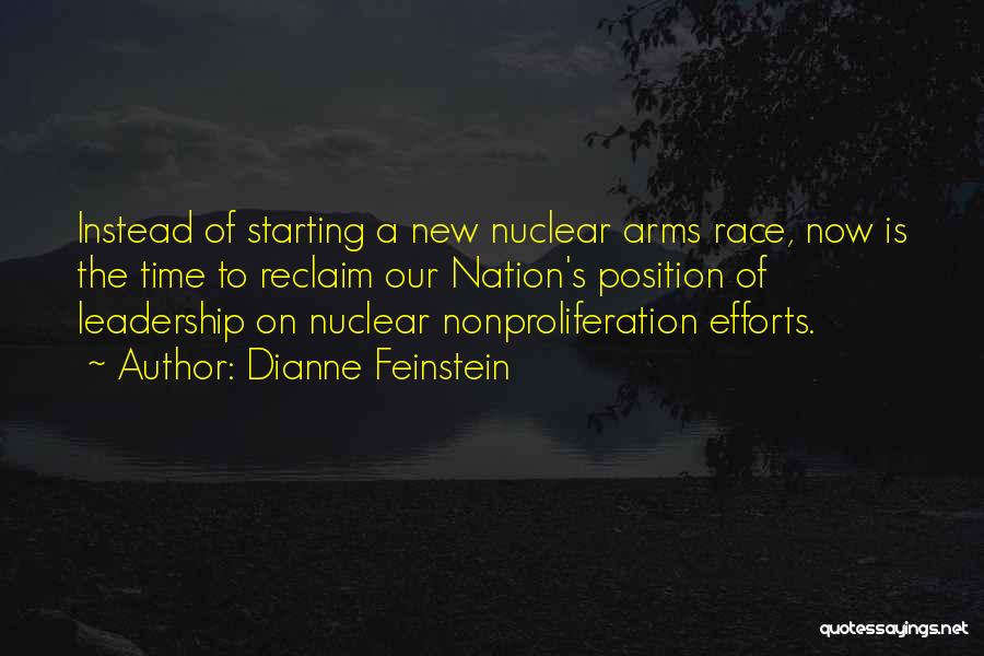 Dianne Feinstein Quotes: Instead Of Starting A New Nuclear Arms Race, Now Is The Time To Reclaim Our Nation's Position Of Leadership On