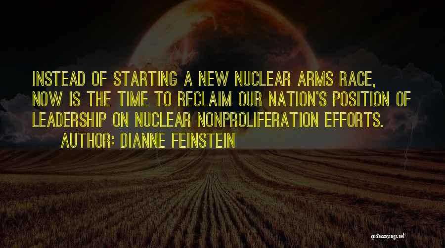 Dianne Feinstein Quotes: Instead Of Starting A New Nuclear Arms Race, Now Is The Time To Reclaim Our Nation's Position Of Leadership On