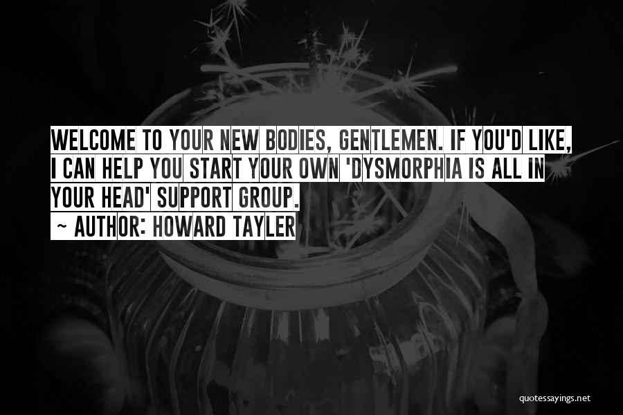 Howard Tayler Quotes: Welcome To Your New Bodies, Gentlemen. If You'd Like, I Can Help You Start Your Own 'dysmorphia Is All In