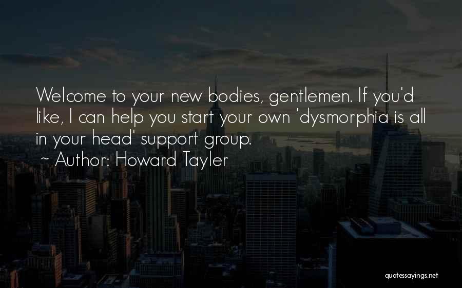 Howard Tayler Quotes: Welcome To Your New Bodies, Gentlemen. If You'd Like, I Can Help You Start Your Own 'dysmorphia Is All In