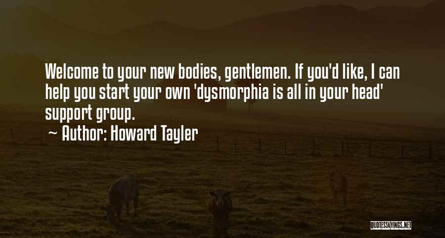 Howard Tayler Quotes: Welcome To Your New Bodies, Gentlemen. If You'd Like, I Can Help You Start Your Own 'dysmorphia Is All In