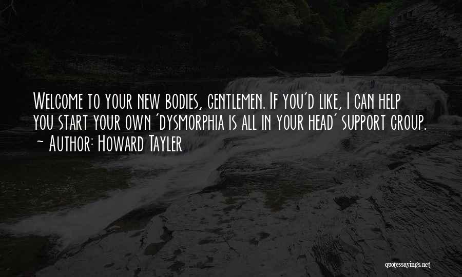 Howard Tayler Quotes: Welcome To Your New Bodies, Gentlemen. If You'd Like, I Can Help You Start Your Own 'dysmorphia Is All In