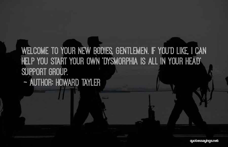 Howard Tayler Quotes: Welcome To Your New Bodies, Gentlemen. If You'd Like, I Can Help You Start Your Own 'dysmorphia Is All In