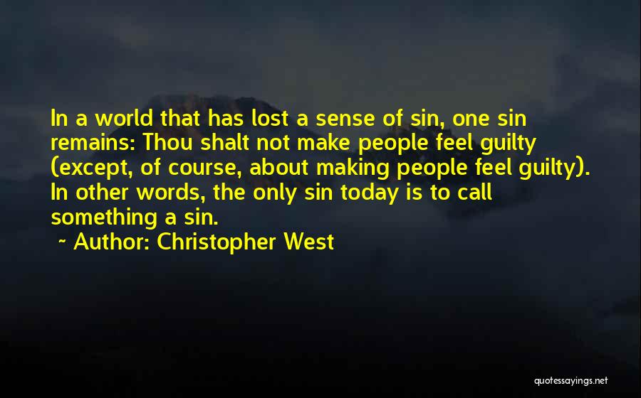 Christopher West Quotes: In A World That Has Lost A Sense Of Sin, One Sin Remains: Thou Shalt Not Make People Feel Guilty