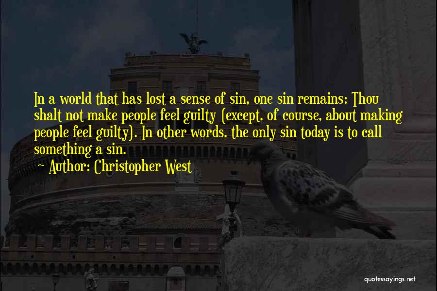 Christopher West Quotes: In A World That Has Lost A Sense Of Sin, One Sin Remains: Thou Shalt Not Make People Feel Guilty