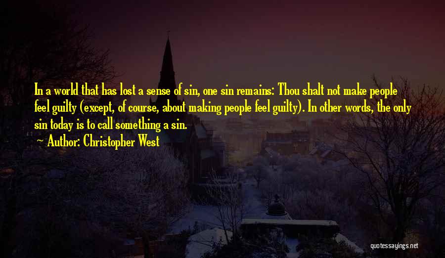 Christopher West Quotes: In A World That Has Lost A Sense Of Sin, One Sin Remains: Thou Shalt Not Make People Feel Guilty