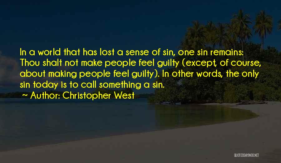 Christopher West Quotes: In A World That Has Lost A Sense Of Sin, One Sin Remains: Thou Shalt Not Make People Feel Guilty