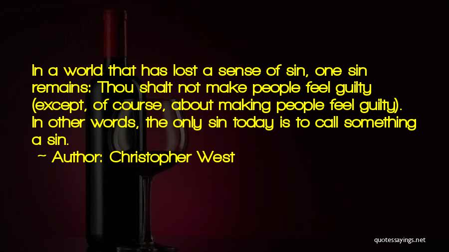 Christopher West Quotes: In A World That Has Lost A Sense Of Sin, One Sin Remains: Thou Shalt Not Make People Feel Guilty