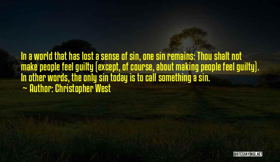 Christopher West Quotes: In A World That Has Lost A Sense Of Sin, One Sin Remains: Thou Shalt Not Make People Feel Guilty