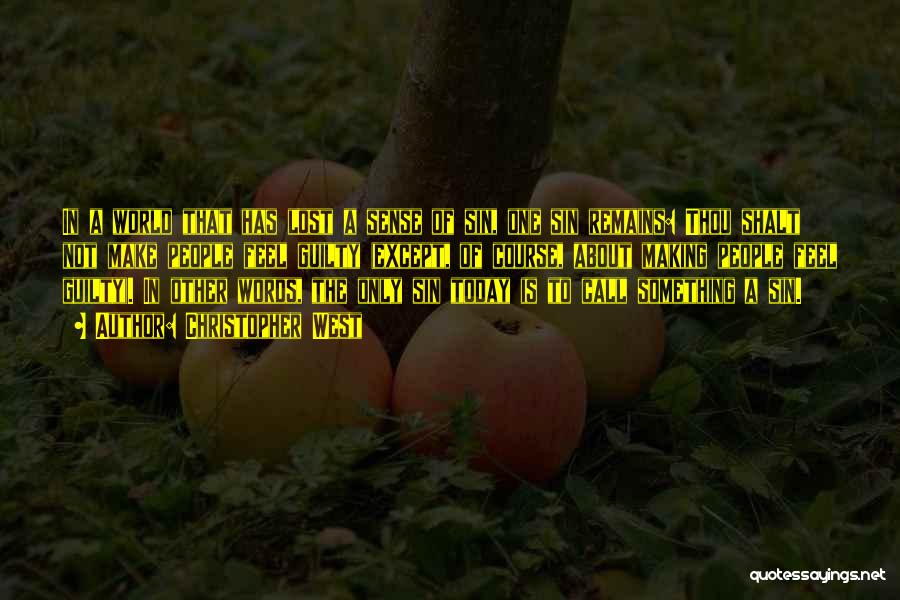 Christopher West Quotes: In A World That Has Lost A Sense Of Sin, One Sin Remains: Thou Shalt Not Make People Feel Guilty