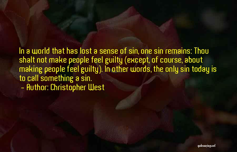 Christopher West Quotes: In A World That Has Lost A Sense Of Sin, One Sin Remains: Thou Shalt Not Make People Feel Guilty