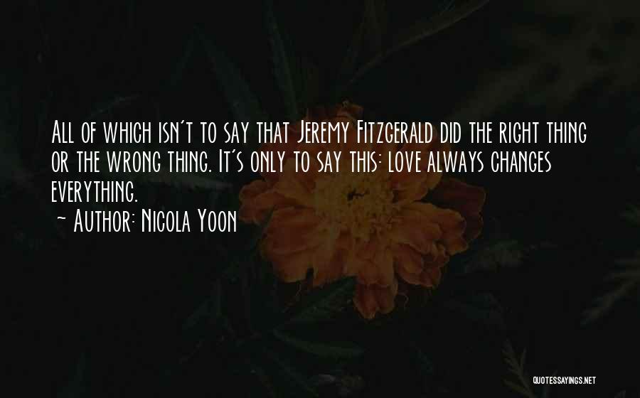 Nicola Yoon Quotes: All Of Which Isn't To Say That Jeremy Fitzgerald Did The Right Thing Or The Wrong Thing. It's Only To