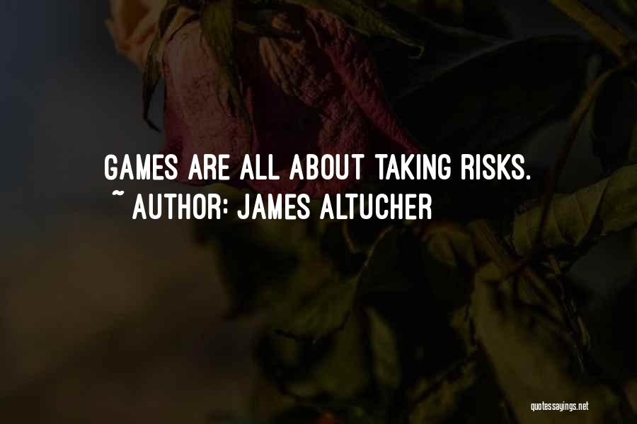 James Altucher Quotes: Games Are All About Taking Risks.