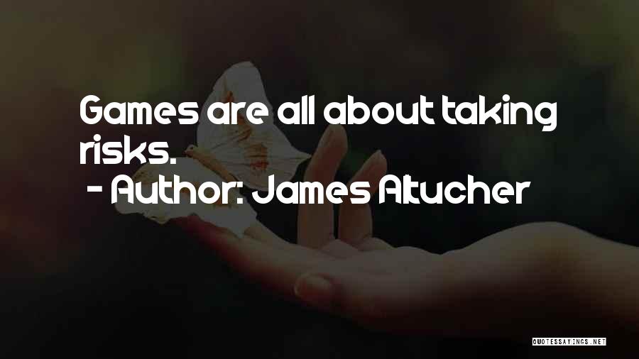 James Altucher Quotes: Games Are All About Taking Risks.