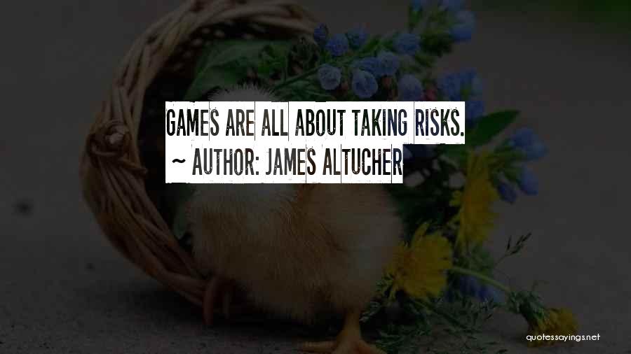 James Altucher Quotes: Games Are All About Taking Risks.