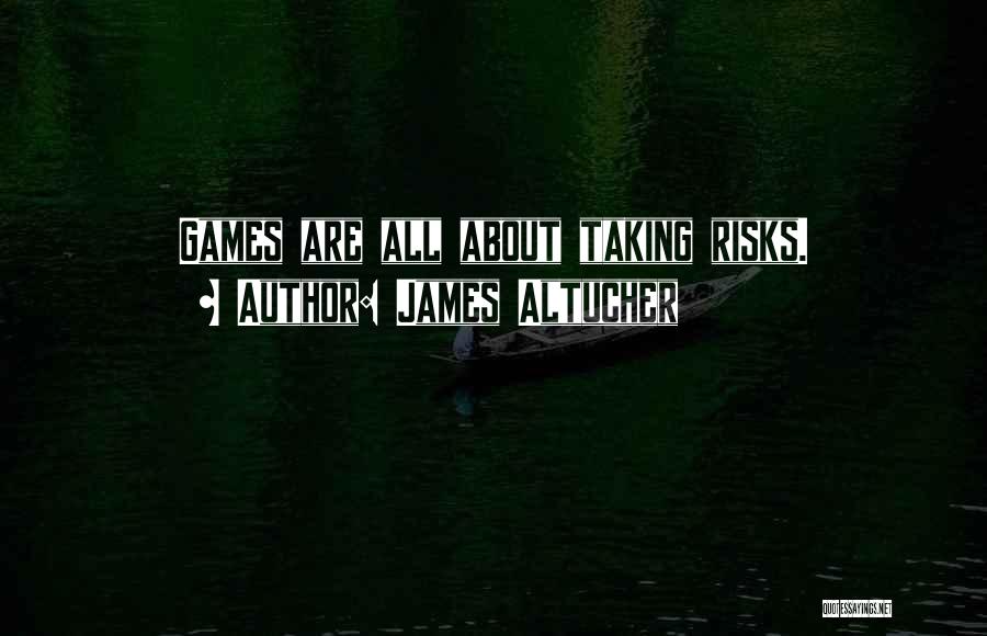 James Altucher Quotes: Games Are All About Taking Risks.