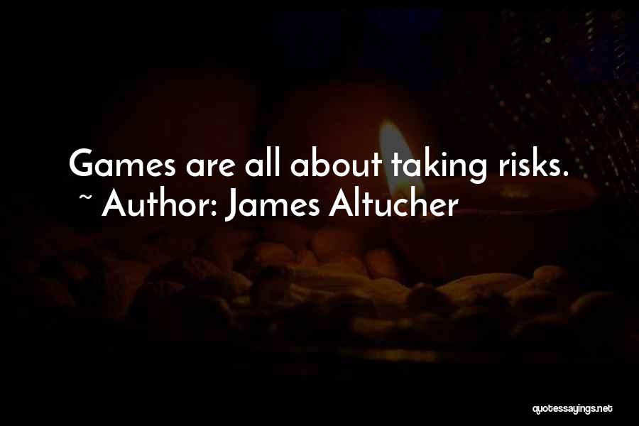 James Altucher Quotes: Games Are All About Taking Risks.