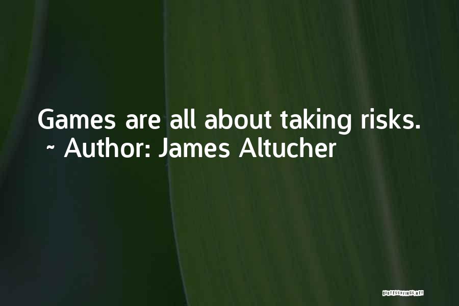 James Altucher Quotes: Games Are All About Taking Risks.