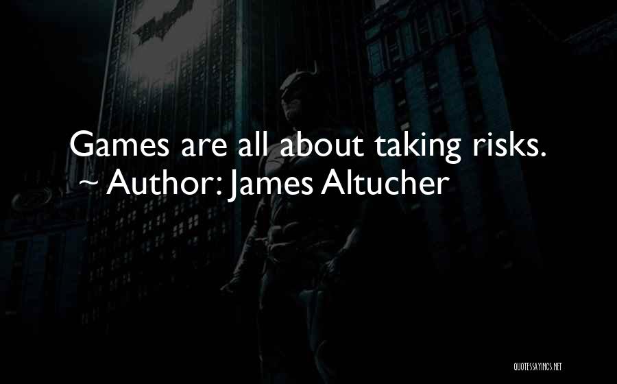 James Altucher Quotes: Games Are All About Taking Risks.